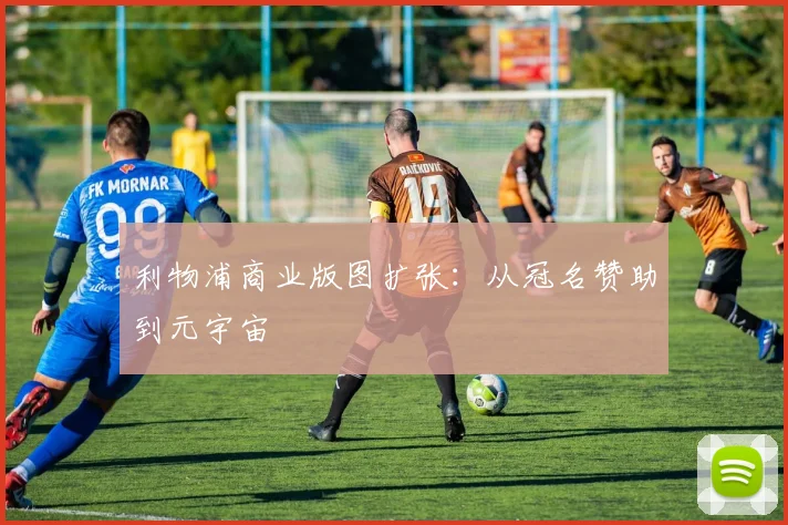 利物浦商业版图扩张：从冠名赞助到元宇宙