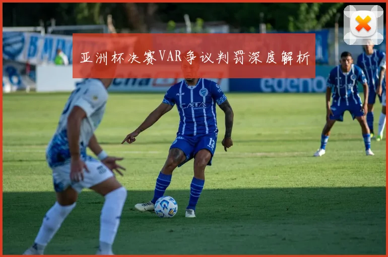 亚洲杯决赛VAR争议判罚深度解析