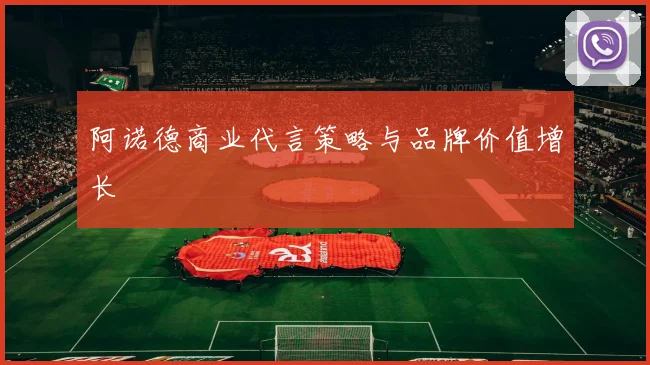 阿诺德商业代言策略与品牌价值增长