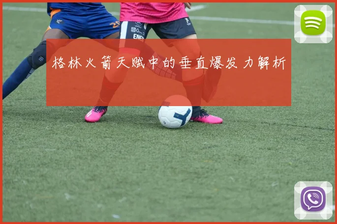 格林火箭天赋中的垂直爆发力解析