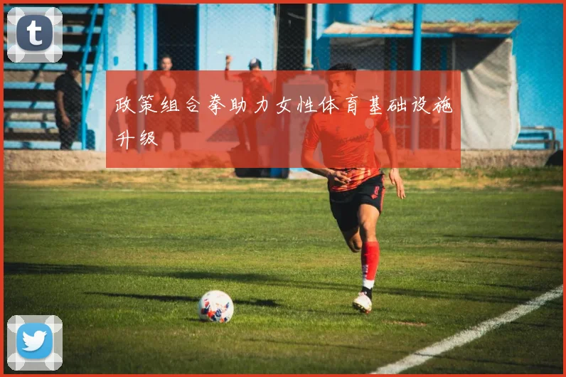 政策组合拳助力女性体育基础设施升级